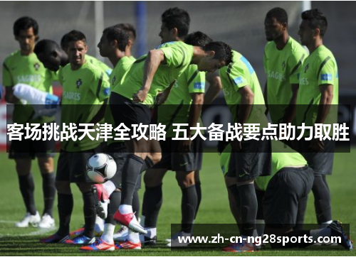 客场挑战天津全攻略 五大备战要点助力取胜