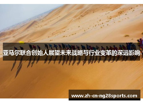 亚马尔联合创始人展望未来战略与行业变革的深远影响