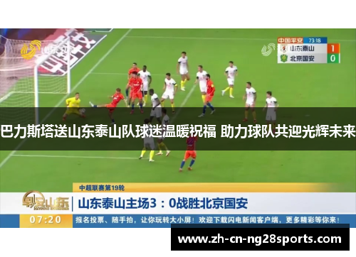 巴力斯塔送山东泰山队球迷温暖祝福 助力球队共迎光辉未来