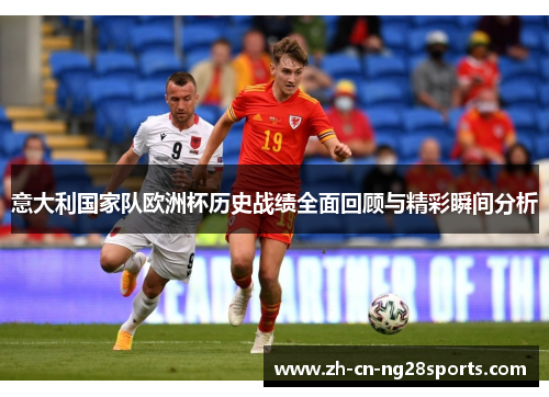 意大利国家队欧洲杯历史战绩全面回顾与精彩瞬间分析