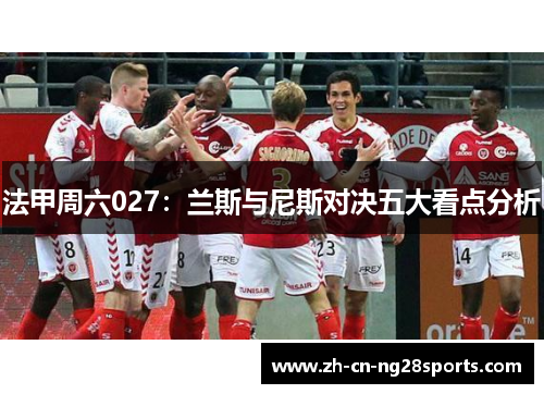 法甲周六027：兰斯与尼斯对决五大看点分析