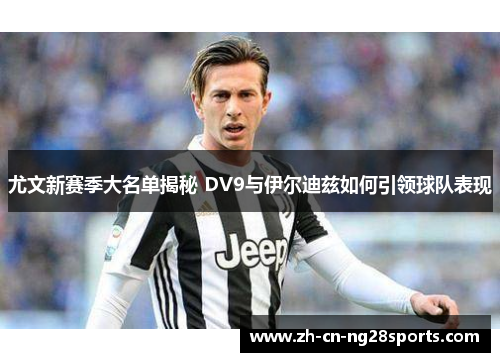 尤文新赛季大名单揭秘 DV9与伊尔迪兹如何引领球队表现