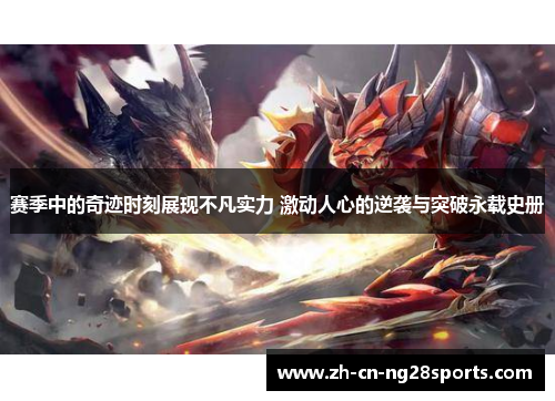 赛季中的奇迹时刻展现不凡实力 激动人心的逆袭与突破永载史册
