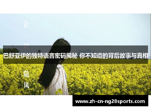 巴舒亚伊的独特语言密码揭秘 你不知道的背后故事与真相