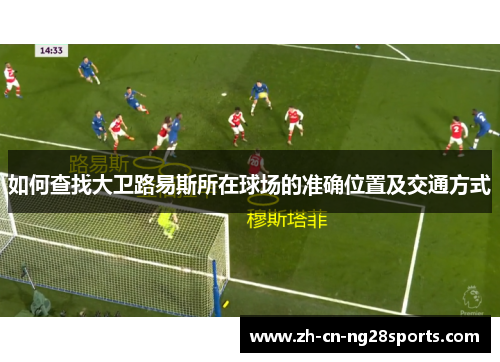 如何查找大卫路易斯所在球场的准确位置及交通方式